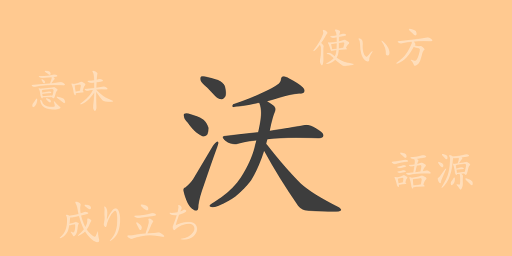 沃（ヨク）の漢字の成り立ち(語源)と意味、使い方、読み方、画数、部首