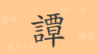 譚（タン）の漢字の成り立ち(語源)と意味、使い方、読み方、画数、部首
