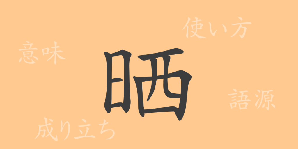 晒（サイ）の漢字の成り立ち(語源)と意味、使い方、読み方、画数、部首