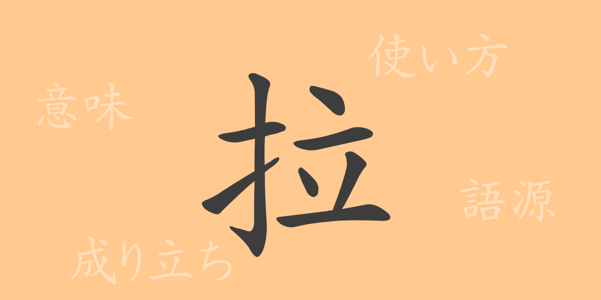 拉（ラツ）の漢字の成り立ち(語源)と意味、使い方、読み方、画数、部首