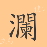 瀾(ラン)の漢字の成り立ち(語源)と意味、使い方、読み方、画数、部首 瀾(ラン)の漢字の成り立ち(語源)と意味、使い方、読み方、画数、部首
