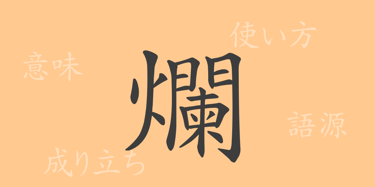 爛（ラン）の漢字の成り立ち(語源)と意味、使い方、読み方、画数、部首