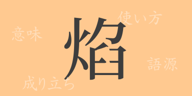 焰（エン）の漢字の成り立ち(語源)と意味、使い方、読み方、画数、部首