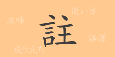 註（チュウ）の漢字の成り立ち(語源)と意味、使い方、読み方、画数、部首