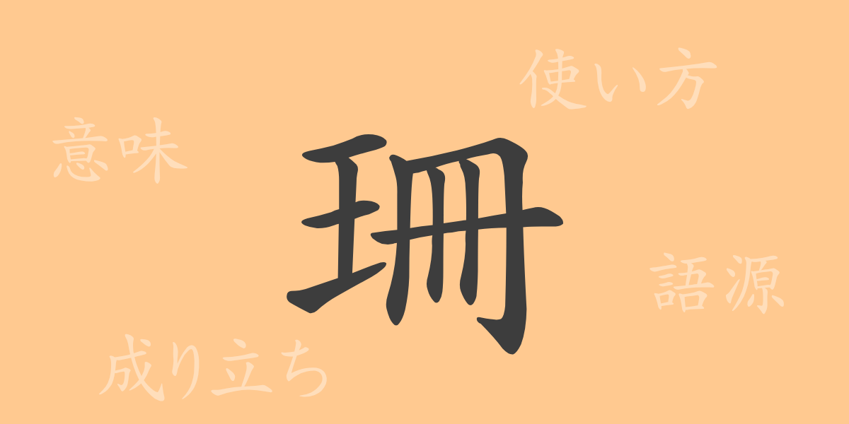 珊（サン）の漢字の成り立ち(語源)と意味、使い方、読み方、画数、部首