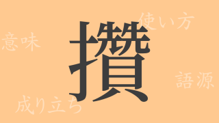 攢（サン）の漢字の成り立ち(語源)と意味、使い方、読み方、画数、部首