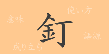 釘（テイ）の漢字の成り立ち(語源)と意味、使い方、読み方、画数、部首